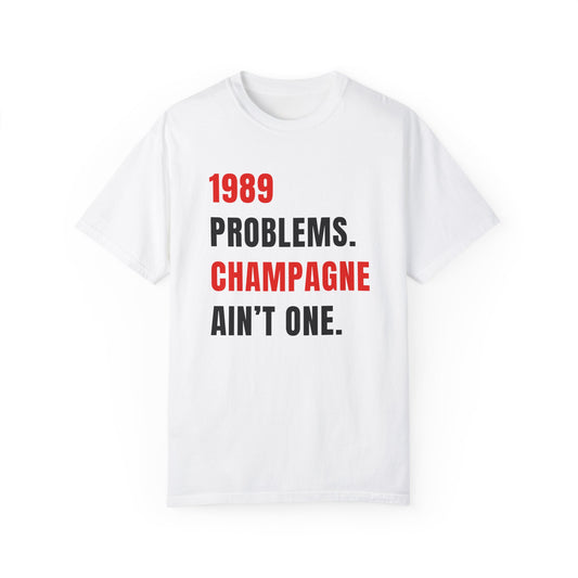 1989 PROBLEMS. CHAMPAGNE AIN'T ONE.  |  T-SHIRT