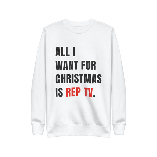 ALL I WANT FOR CHRISTMAS IS REP TV.  |  SWEATSHIRT