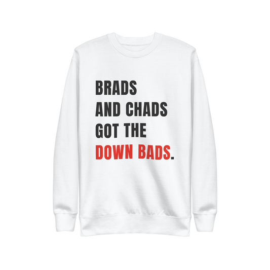 BRADS AND CHADS GOT THE DOWN BADS.  |  SWEATSHIRT