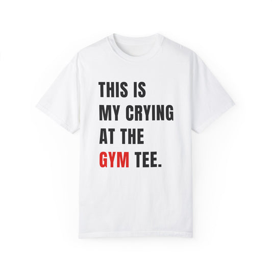 THIS IS MY CRYING AT THE GYM TEE.  |  T-SHIRT