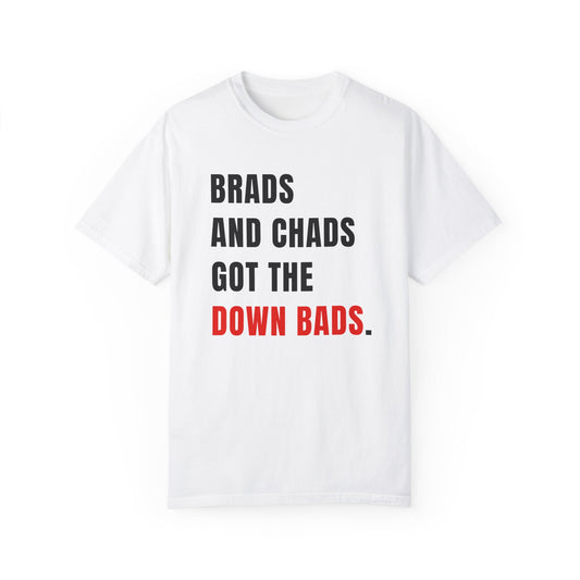 BRADS AND CHADS GOT THE DOWN BADS.  |  T-SHIRT