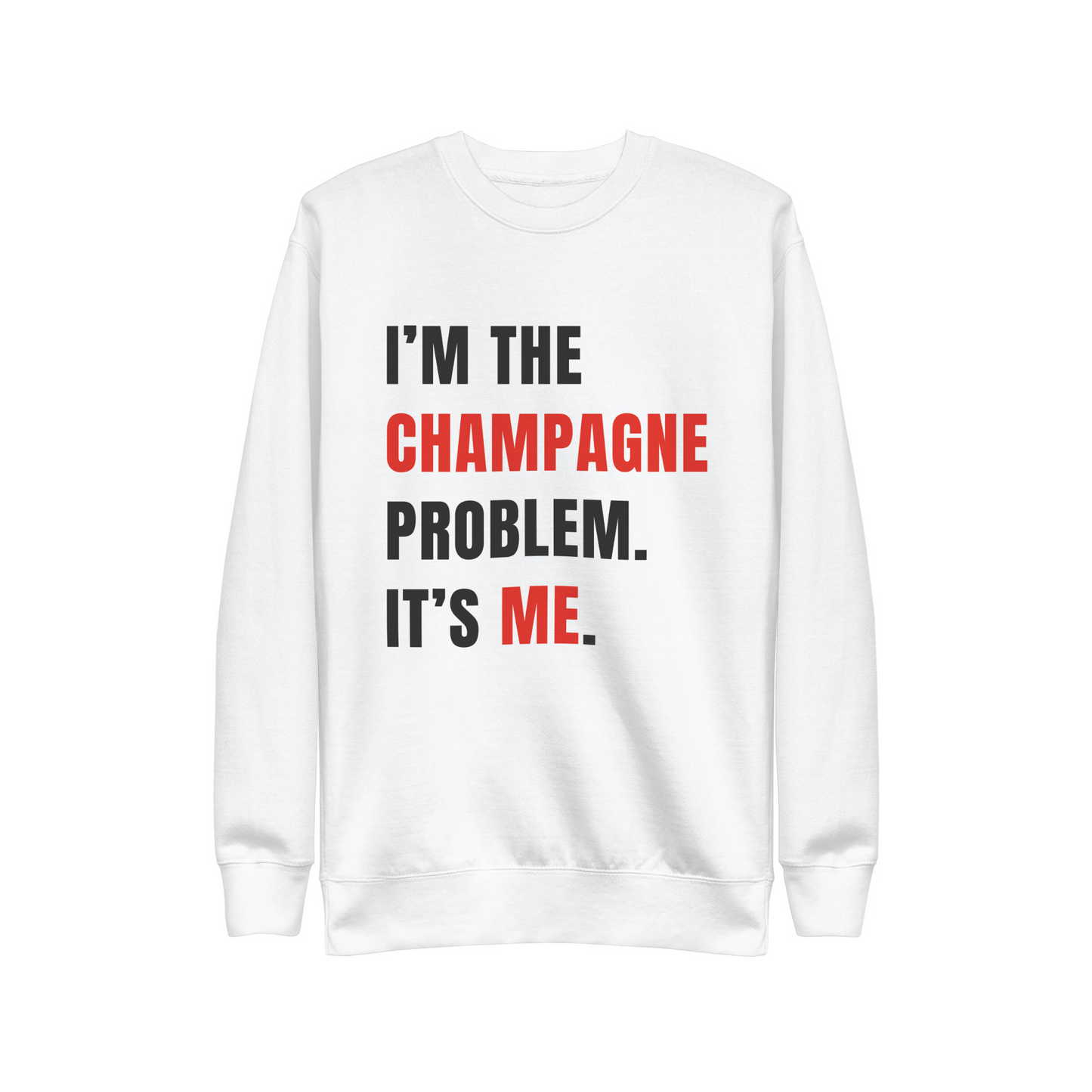 I'M THE CHAMPAGNE PROBLEM. IT'S ME.  |  SWEATSHIRT