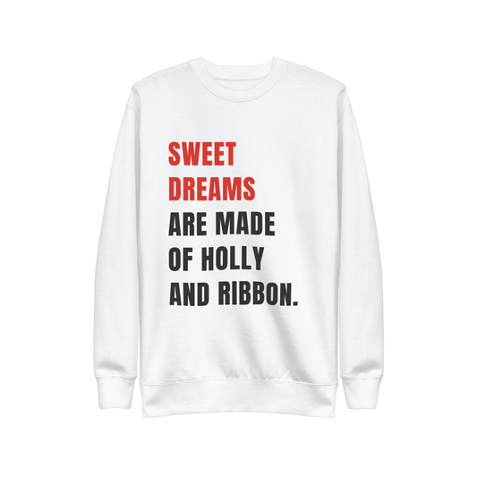 SWEET DREAMS ARE MADE OF HOLLY AND RIBBON.  |  SWEATSHIRT