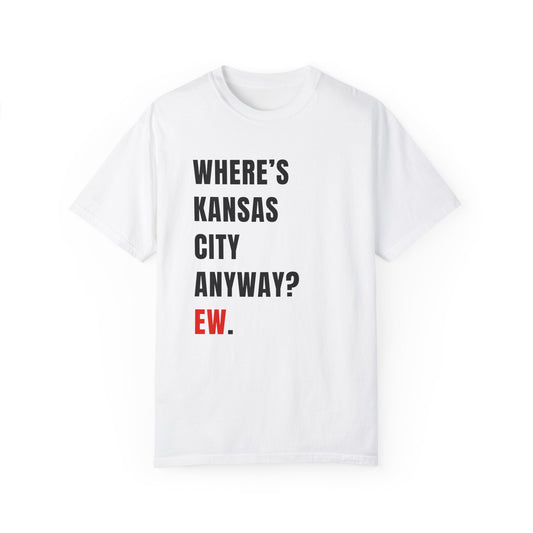 WHERE'S KANSAS CITY ANWYAY? EW.  |  T-SHIRT