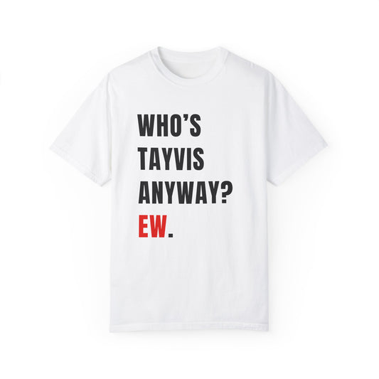 WHO'S TAYVIS ANYWAY? EW.  |  T-SHIRT