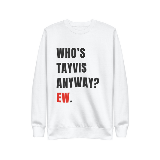 WHO'S TAYVIS ANYWAY? EW.  |  SWEATSHIRT